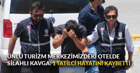 Ünlü turizm merkezimizdeki otelde silahlı kavga: 1 tatilci hayatını kaybetti