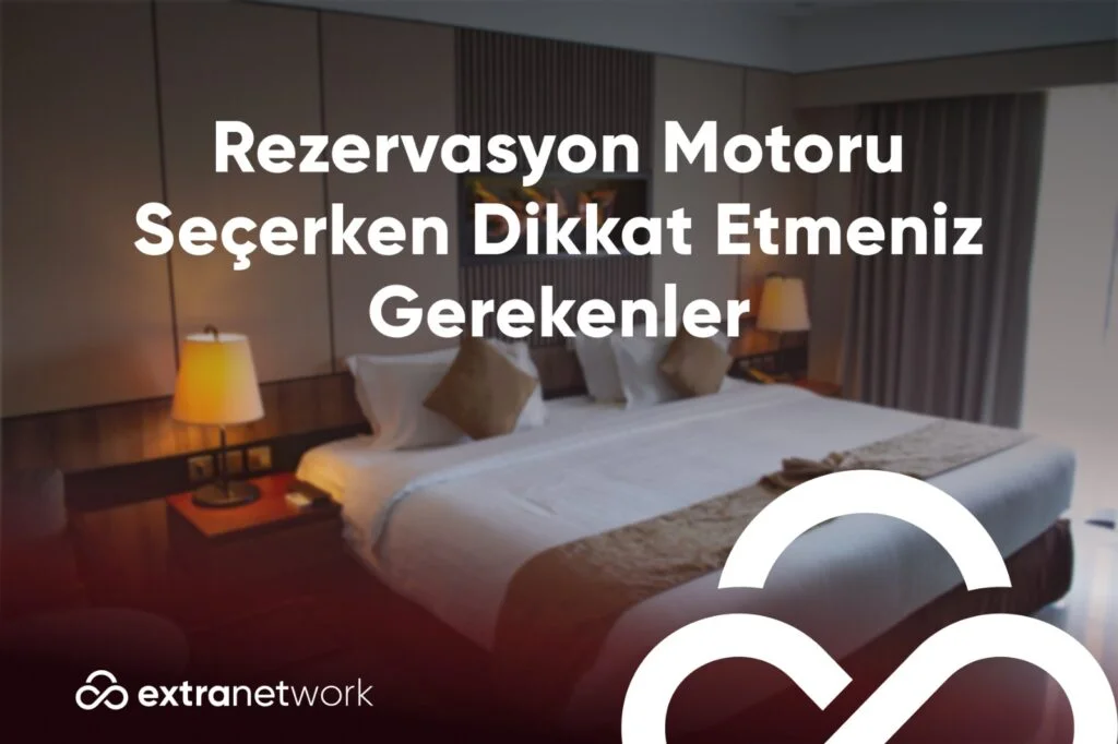 Rezervasyon motoru seçerken dikkat etmeniz gerekenler: Oteller için rehber