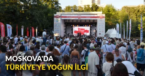 Moskova’da Türkiye'ye yoğun ilgi