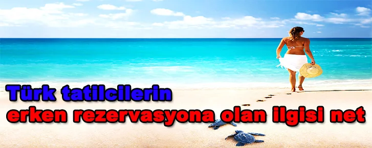 Türk tatilcilerinin erken rezervasyona olan ilgisi net