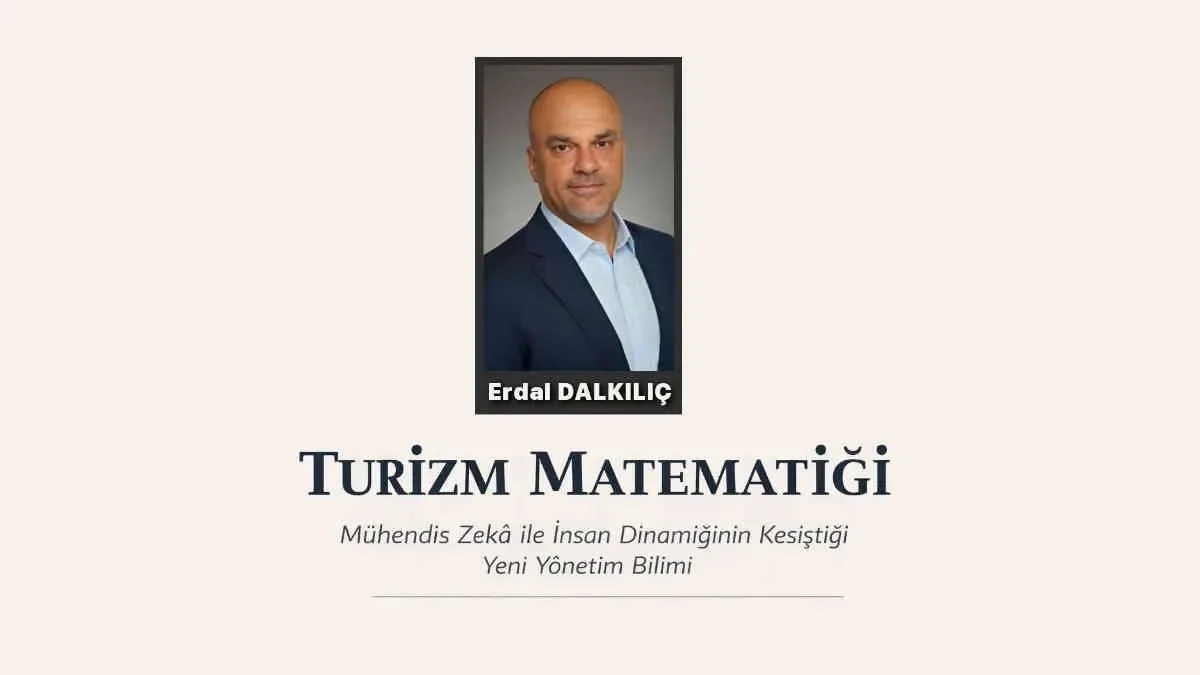 Mühendis zekâ ile insan dinamiğinin kesiştiği yeni yönetim bilimi: TURİZM MATEMATİĞİ