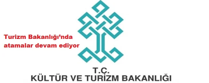 Turizm Bakanlığı’nda atamalar devam ediyor